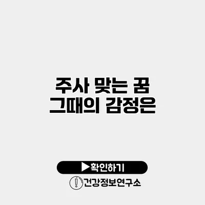 주사 맞는 꿈 그때의 감정은?