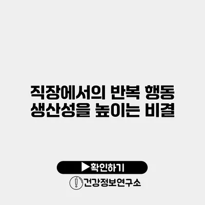 직장에서의 반복 행동 생산성을 높이는 비결