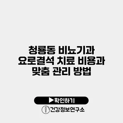 청룡동 비뇨기과 요로결석 치료 비용과 맞춤 관리 방법