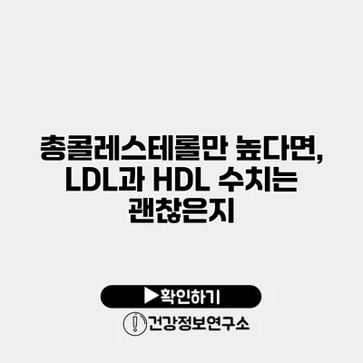 총콜레스테롤만 높다면, LDL과 HDL 수치는 괜찮은지?