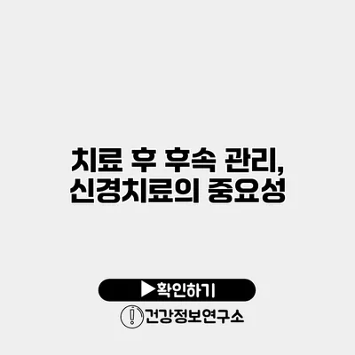 치료 후 후속 관리, 신경치료의 중요성