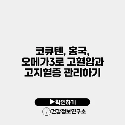 코큐텐, 홍국, 오메가3로 고혈압과 고지혈증 관리하기