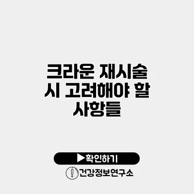 크라운 재시술 시 고려해야 할 사항들