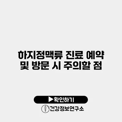 하지정맥류 진료 예약 및 방문 시 주의할 점