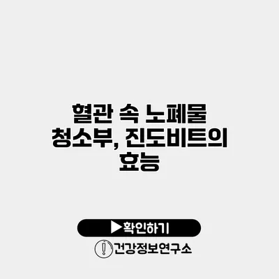 혈관 속 노폐물 청소부, 진도비트의 효능