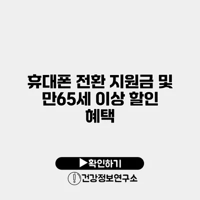 휴대폰 전환 지원금 및 만65세 이상 할인 혜택