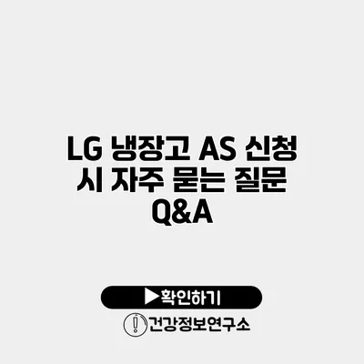 LG 냉장고 A/S 신청 시 자주 묻는 질문 Q&A