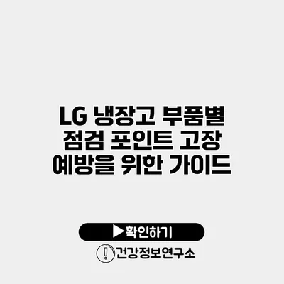 LG 냉장고 부품별 점검 포인트 고장 예방을 위한 가이드