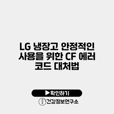 LG 냉장고 안정적인 사용을 위한 CF 에러 코드 대처법