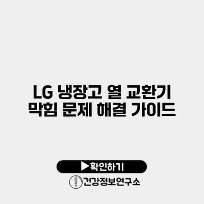 LG 냉장고 열 교환기 막힘 문제 해결 가이드