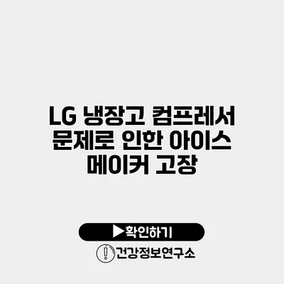 LG 냉장고 컴프레서 문제로 인한 아이스 메이커 고장