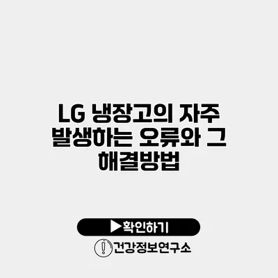 LG 냉장고의 자주 발생하는 오류와 그 해결방법