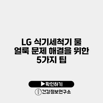 LG 식기세척기 물 얼룩 문제 해결을 위한 5가지 팁