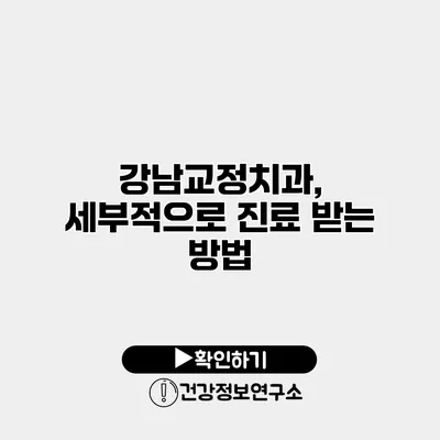 강남교정치과, 세부적으로 진료 받는 방법