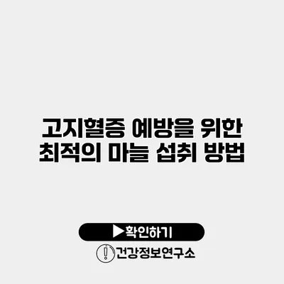 고지혈증 예방을 위한 최적의 마늘 섭취 방법