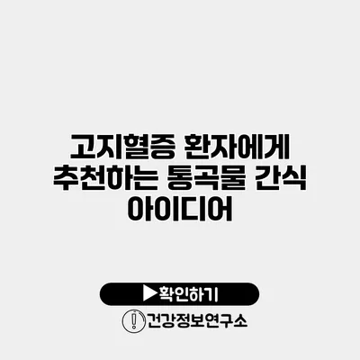 고지혈증 환자에게 추천하는 통곡물 간식 아이디어