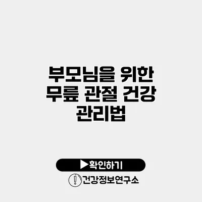 부모님을 위한 무릎 관절 건강 관리법