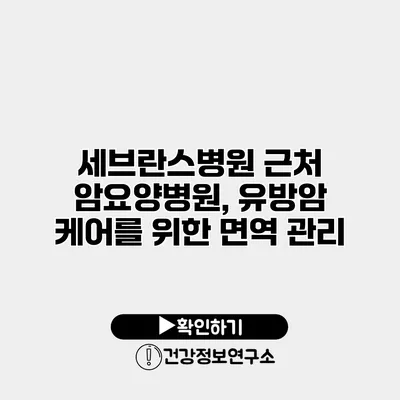 세브란스병원 근처 암요양병원, 유방암 케어를 위한 면역 관리
