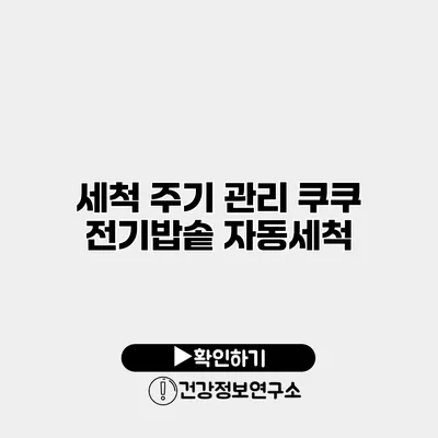 세척 주기 관리 쿠쿠 전기밥솥 자동세척
