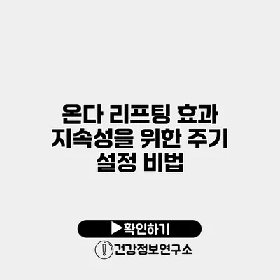 온다 리프팅 효과 지속성을 위한 주기 설정 비법