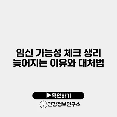 임신 가능성 체크 생리 늦어지는 이유와 대처법