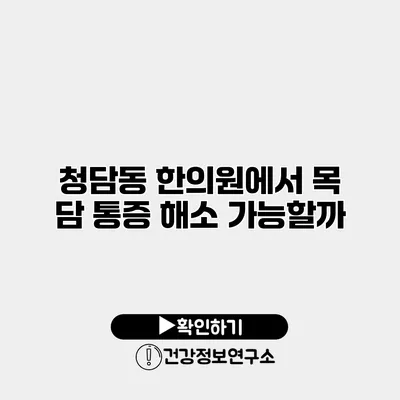 청담동 한의원에서 목 담 통증 해소 가능할까?