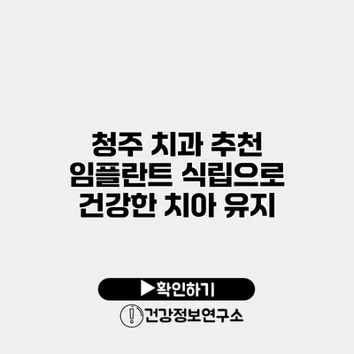 청주 치과 추천 임플란트 식립으로 건강한 치아 유지