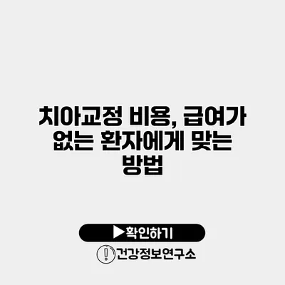 치아교정 비용, 급여가 없는 환자에게 맞는 방법