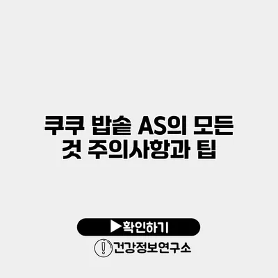 쿠쿠 밥솥 A/S의 모든 것 주의사항과 팁