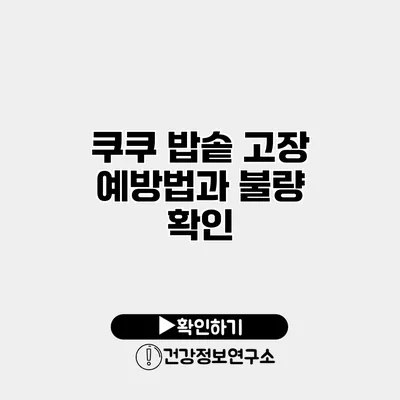 쿠쿠 밥솥 고장 예방법과 불량 확인