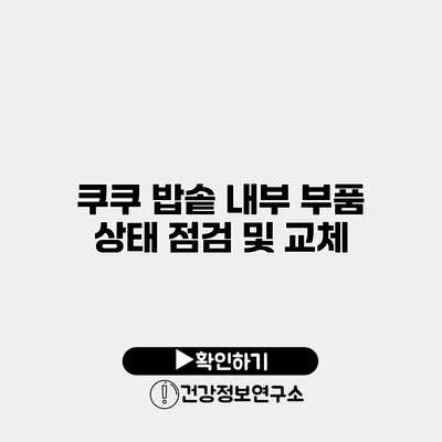 쿠쿠 밥솥 내부 부품 상태 점검 및 교체