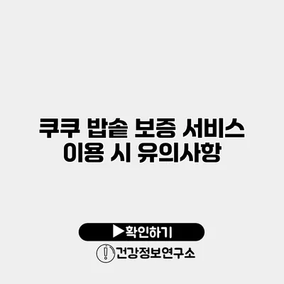 쿠쿠 밥솥 보증 서비스 이용 시 유의사항