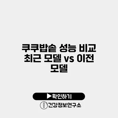 쿠쿠밥솥 성능 비교 최근 모델 vs 이전 모델