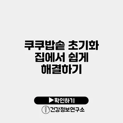 쿠쿠밥솥 초기화 집에서 쉽게 해결하기