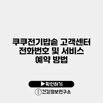 쿠쿠전기밥솥 고객센터 전화번호 및 서비스 예약 방법